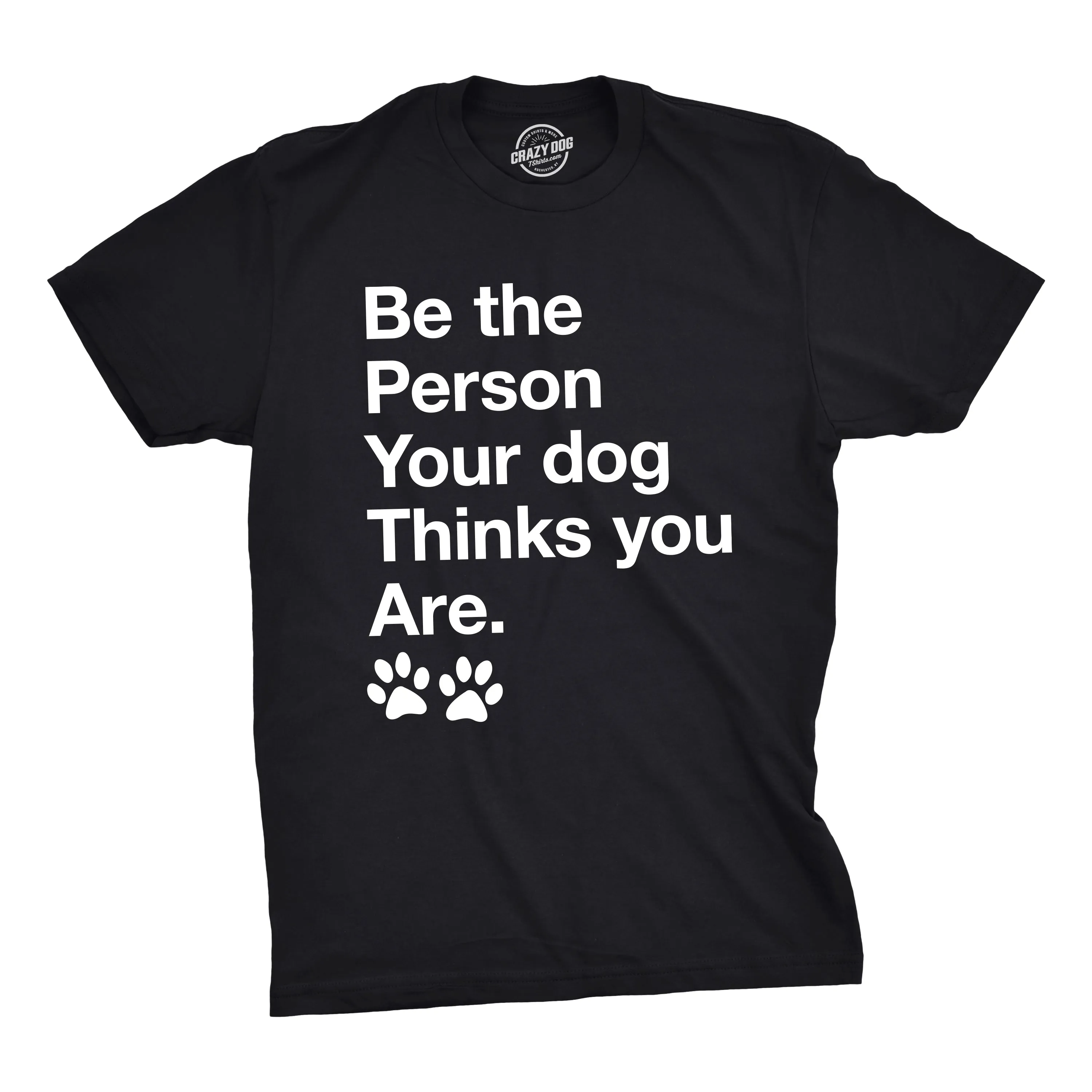 Be The Person Your Dog Thinks You Are Men's T Shirt